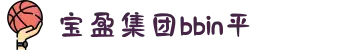 BBIN·宝盈集团(中国)有限公司官网